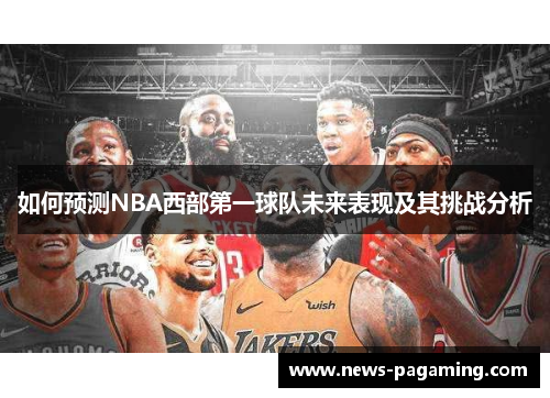 如何预测NBA西部第一球队未来表现及其挑战分析