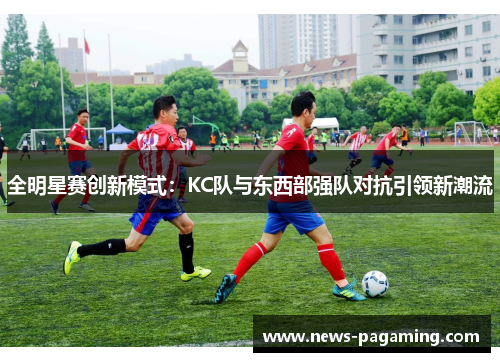 全明星赛创新模式：KC队与东西部强队对抗引领新潮流