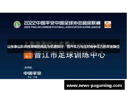 山东泰山队训练策略的挑战与机遇探讨：提升实力与应对竞争压力的双重路径