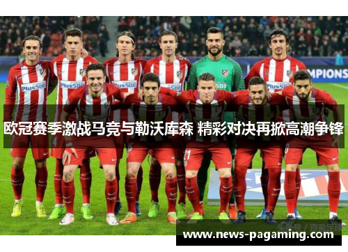 欧冠赛季激战马竞与勒沃库森 精彩对决再掀高潮争锋