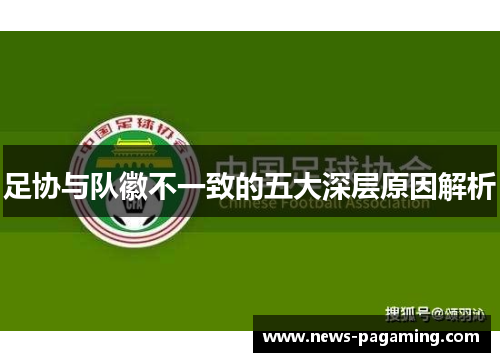 足协与队徽不一致的五大深层原因解析
