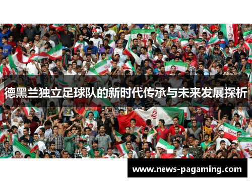 德黑兰独立足球队的新时代传承与未来发展探析