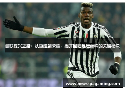 曼联复兴之路：从重建到荣耀，揭开回归足坛巅峰的关键秘诀