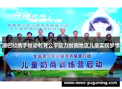 迪巴拉携手推动教育公平助力贫困地区儿童实现梦想