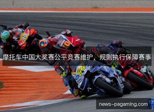 摩托车中国大奖赛公平竞赛维护，规则执行保障赛事